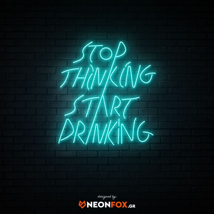 Stop Thinking Start Drinking - NEON LED Sign