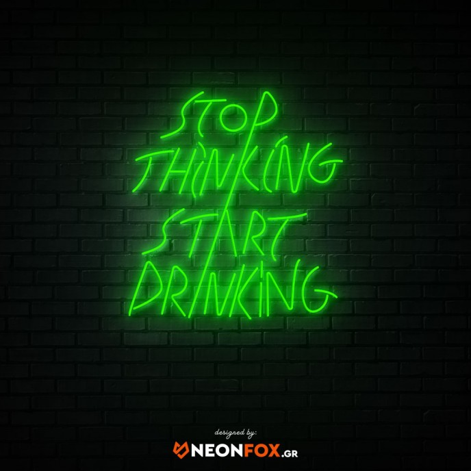Stop Thinking Start Drinking - NEON LED Sign