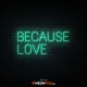 Because Love - NEON LED Sign