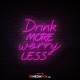 Drink More Worry Less - NEON LED Sign