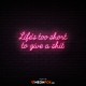 Life's Too Short To Give a Shit - NEON LED Sign