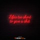 Life's Too Short To Give A Hit - NEON LED Sign