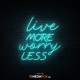 Live More Worry Less - NEON LED Sign