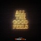 All The Good Feels - NEON LED Sign